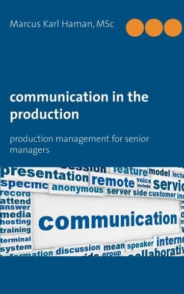 Communication in the Production - Msc Marcus Karl Haman - Bøger - Books On Demand - 9783734729638 - 24. november 2014