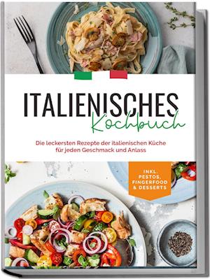 Cover for Madeleine Farina · Italienisches Kochbuch: Die leckersten Rezepte der italienischen Küche für jeden Geschmack und Anlass | inkl. Pestos, Fingerfood &amp; Desserts (Buch) (2023)