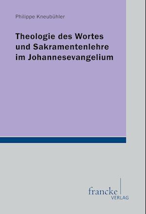 Cover for Philippe Kneubuehler · Theologie des Wortes und Sakramentenlehre im Johannesevangelium (Paperback Book) (2013)