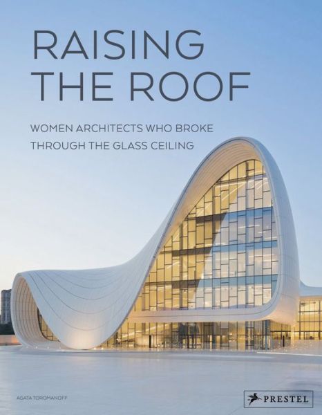 Cover for Agata Toromanoff · Raising the Roof: Women Architects Who Broke Through the Glass Ceiling (Hardcover bog) (2021)