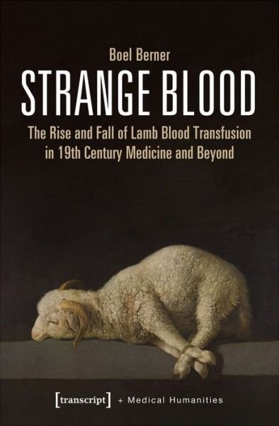 Cover for Boel Berner · Strange Blood – The Rise and Fall of Lamb Blood Transfusion in Nineteenth–Century Medicine and Beyond - Medical Humanities (Paperback Bog) (2020)