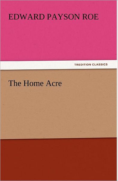 Cover for Edward Payson Roe · The Home Acre (Tredition Classics) (Paperback Book) (2011)