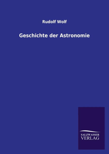 Cover for Rudolf Wolf · Geschichte Der Astronomie (Paperback Book) [German edition] (2013)