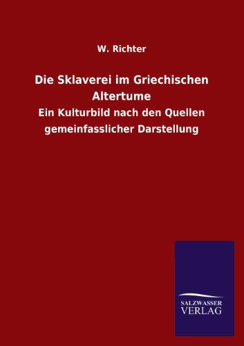 Die Sklaverei Im Griechischen Altertume - W. Richter - Books - Salzwasser-Verlag GmbH - 9783846040638 - June 28, 2013