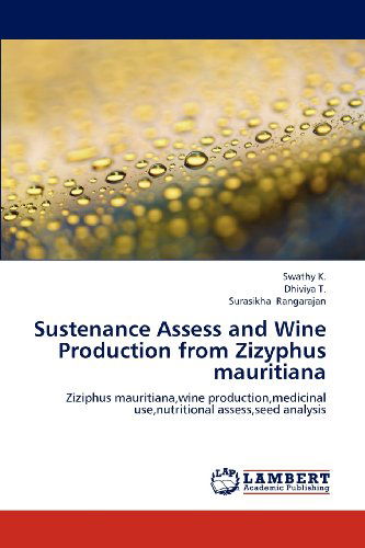 Sustenance Assess and Wine Production from Zizyphus Mauritiana: Ziziphus Mauritiana,wine Production,medicinal Use,nutritional Assess,seed Analysis - Surasikha Rangarajan - Books - LAP LAMBERT Academic Publishing - 9783848484638 - July 23, 2012