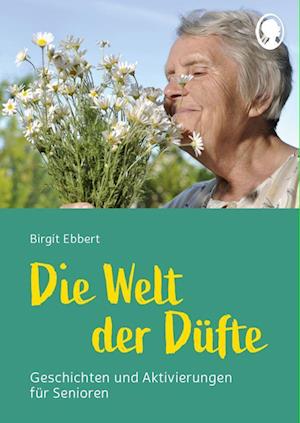 Cover for Birgit Ebbert · Die Welt der Düfte - Geschichten und Aktivierungen für Senioren - auch mit Demenz (Book) (2024)