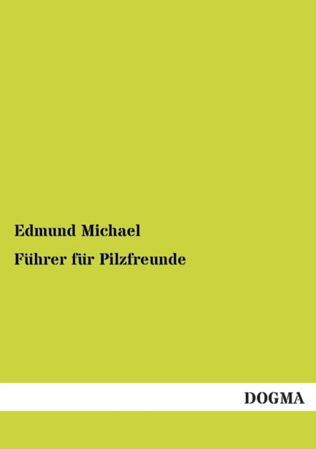 Fuehrer Fuer Pilzfreunde: (1917) (German Edition) - Edmund Michael - Bøger - Dogma - 9783954541638 - 20. november 2012