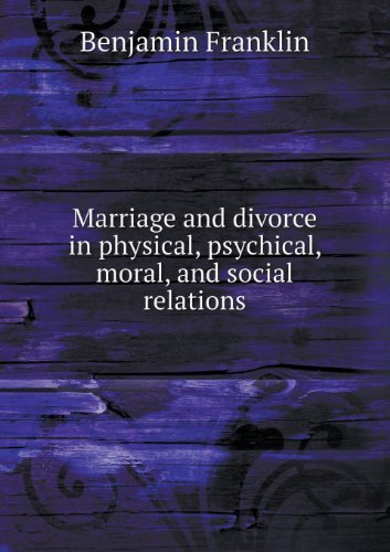 Marriage and Divorce in Physical, Psychical, Moral, and Social Relations - Benjamin Franklin - Boeken - Book on Demand Ltd. - 9785518499638 - 31 januari 2013