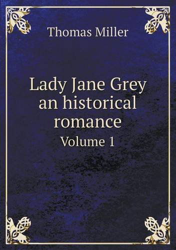 Cover for Thomas Miller · Lady Jane Grey an Historical Romance Volume 1 (Pocketbok) (2013)