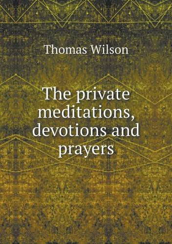 Cover for Thomas Wilson · The Private Meditations, Devotions and Prayers (Paperback Book) (2013)