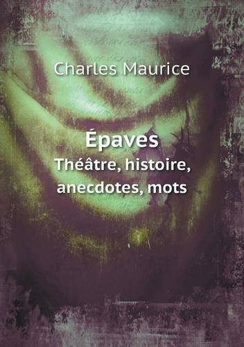 Cover for Charles Maurice · Épaves Théâtre, Histoire, Anecdotes, Mots (Paperback Bog) [French edition] (2013)