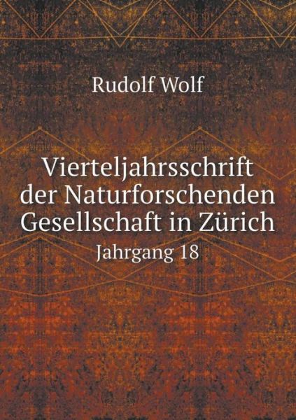 Cover for Rudolf Wolf · Vierteljahrsschrift Der Naturforschenden Gesellschaft in Zurich Jahrgang 18 (Paperback Book) (2015)