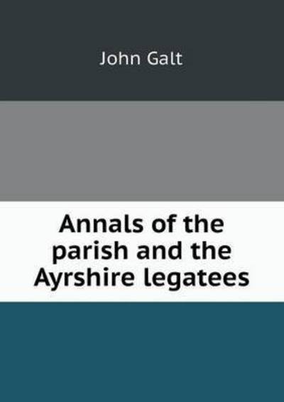 Cover for John Galt · Annals of the Parish and the Ayrshire Legatees (Paperback Book) (2015)