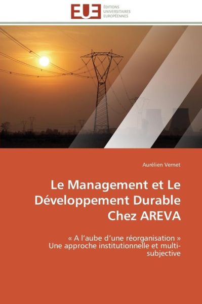 Cover for Aurélien Vernet · Le Management et Le Développement Durable Chez Areva: « a L'aube D'une Réorganisation »  Une Approche Institutionnelle et Multi-subjective (Paperback Book) [French edition] (2018)