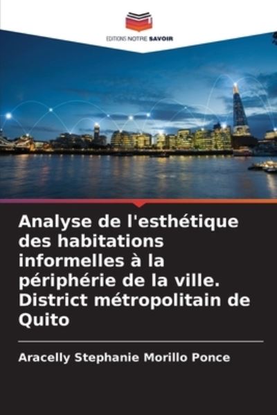 Cover for Aracelly Stephanie Morillo Ponce · Analyse de l'esthetique des habitations informelles a la peripherie de la ville. District metropolitain de Quito (Paperback Bog) (2021)