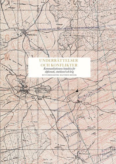 Underrättelser och konflikter : kommunikationens betydelse för diplomati, politik och krig - Calder Walton, Steven Wagner, Daniela Richterova, Suzanne Raine, Tony Ingesson, Matthew Hefler, Michael Goodman, Matthew Ford, John Ferris, Philip Davies, Sara B. Castro, Gill Bennett - Books - Bokförlaget Stolpe - 9789189882638 - March 10, 2025