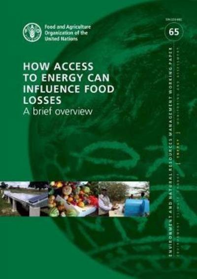 Cover for Food and Agriculture Organization of the United Nations · How Access to Energy Can Influence Food Losses: A Brief Overview - Environment and Natural Resources Management Working Papers (Paperback Book) (2017)