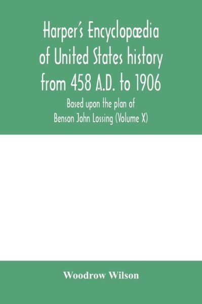 Harper's encyclopaedia of United States history from 458 A.D. to 1906, based upon the plan of Benson John Lossing (Volume X) - Woodrow Wilson - Books - Alpha Edition - 9789354000638 - February 18, 2020