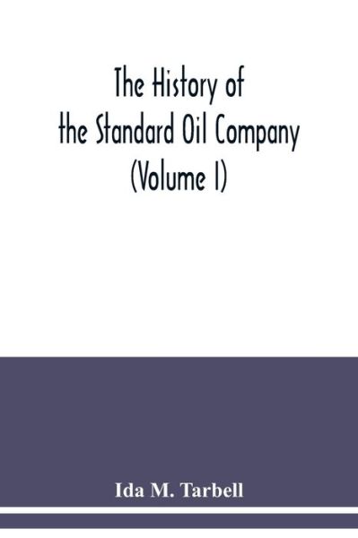 Cover for Ida M Tarbell · The history of the Standard Oil Company (Volume I) (Paperback Book) (2020)