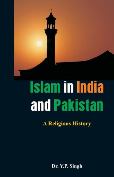 Cover for Y.P. Singh · Islam in India and Pakistan - A Religious History (Hardcover Book) (2016)