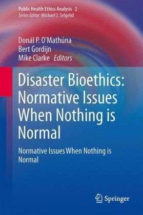 Donal P O Mathuna · Disaster Bioethics: Normative Issues When Nothing is Normal - Public Health Ethics Analysis (Hardcover bog) (2014)