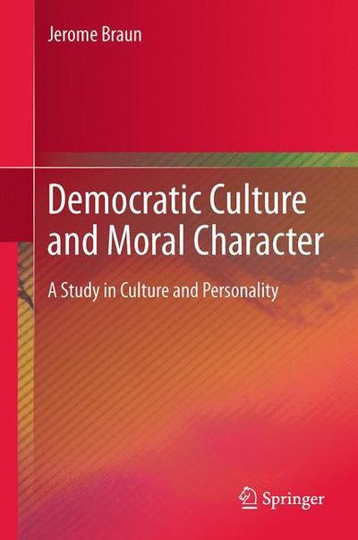 Cover for Jerome Braun · Democratic Culture and Moral Character: A Study in Culture and Personality (Paperback Book) [2013 edition] (2015)