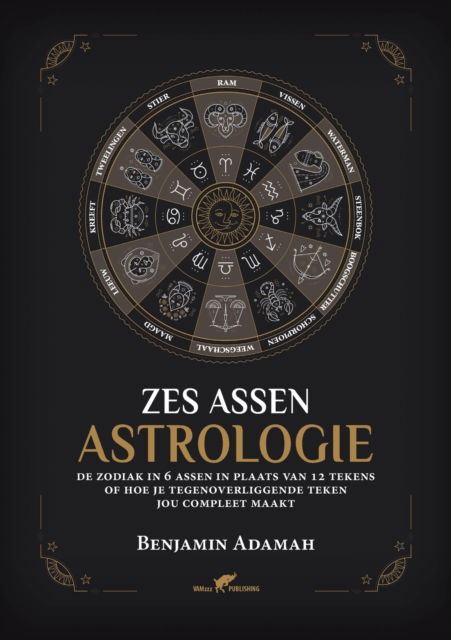Cover for Benjamin Adamah · Zes Assen Astrologie: De zodiak in 6 assen in plaats van 12 tekens of hoe je tegenoverliggende teken jou compleet maakt - Astrologie Voor Beginners (Paperback Book) (2023)