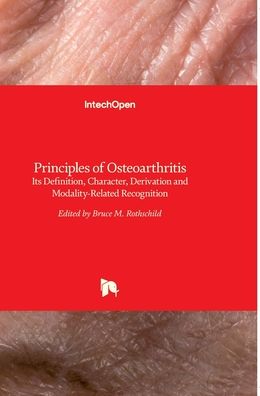 Principles of Osteoarthritis: Its Definition, Character, Derivation and Modality-Related Recognition - Bruce M Rothschild - Books - In Tech - 9789535100638 - February 22, 2012