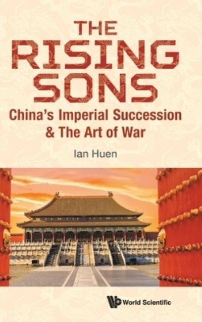 Cover for Huen, Ian (Aptorum Group Limited, Uk &amp; Chinese Univ Of Hong Kong, Shenzhen, China) · Rising Sons, The: China's Imperial Succession &amp; The Art Of War (Innbunden bok) (2022)