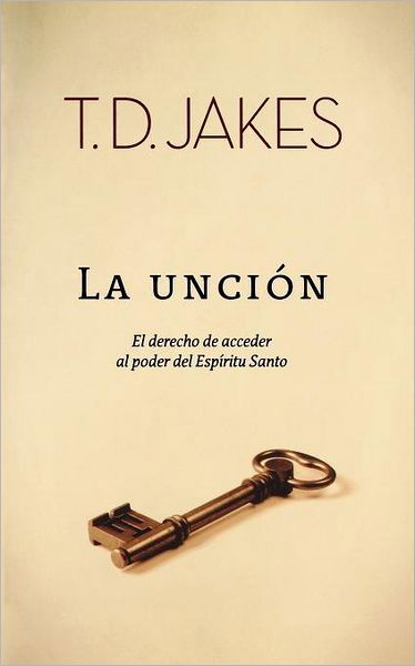 Cover for T. D. Jakes · La Unción: El Derecho De Acceder Al Poder Del Espíritu Santo (Paperback Book) [Spanish edition] (2009)