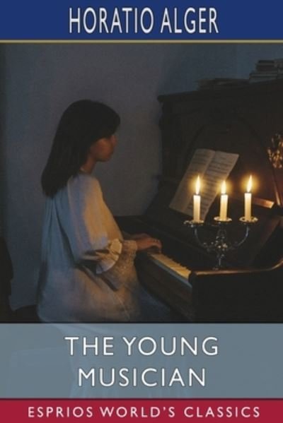 The Young Musician (Esprios Classics): or, Fighting His Way - Horatio Alger - Livros - Blurb - 9798210438638 - 26 de junho de 2024