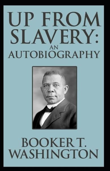 Up from Slavery Book by Booker T. Washington: - Booker T Washington - Kirjat - Independently Published - 9798506212638 - tiistai 18. toukokuuta 2021