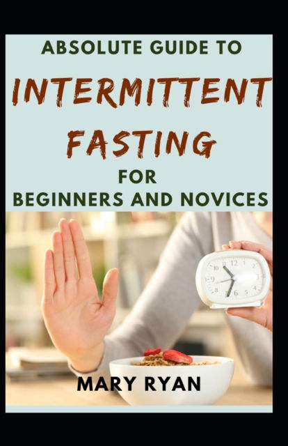 Cover for Mary Ryan · Absolute Guide To Intermittent Fasting For Beginners And Novices (Paperback Book) (2021)