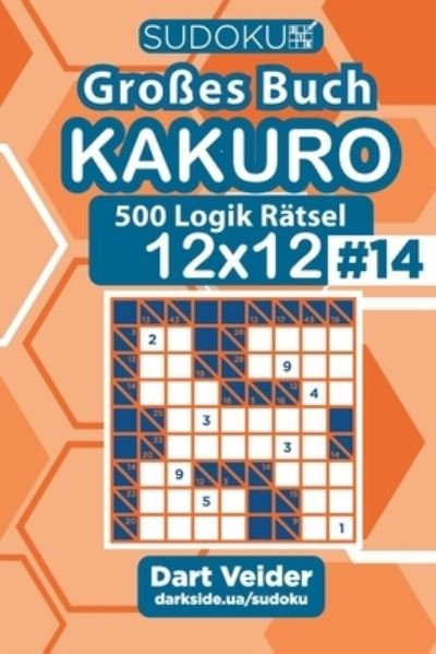 Sudoku Grosses Buch Kakuro - 500 Logik Ratsel 12x12 (Band 14) - German Edition - Dart Veider - Livros - Independently Published - 9798687645638 - 18 de setembro de 2020