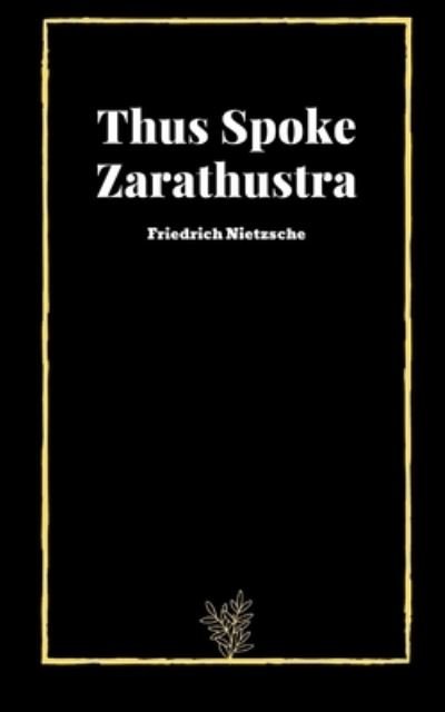 Thus Spoke Zarathustra by Friedrich Nietzsche - Friedrich Nietzsche - Bøger - Independently Published - 9798708355638 - 12. februar 2021