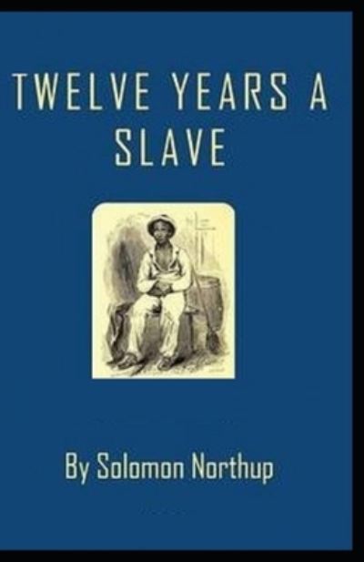 Twelve Years a Slave Illustrated - Solomon Northup - Books - Independently Published - 9798712187638 - February 21, 2021