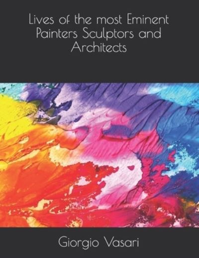 Lives of the most Eminent Painters Sculptors and Architects - Giorgio Vasari - Books - Independently Published - 9798712918638 - March 30, 2021