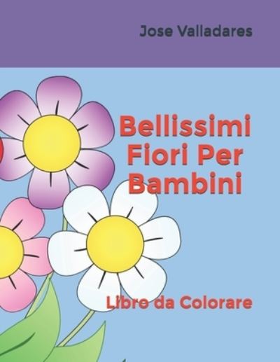 Bellissimi Fiori Per Bambini: Libro da Colorare - Volume 1 - Jose Valladares - Książki - Independently Published - 9798713896638 - 26 lutego 2021