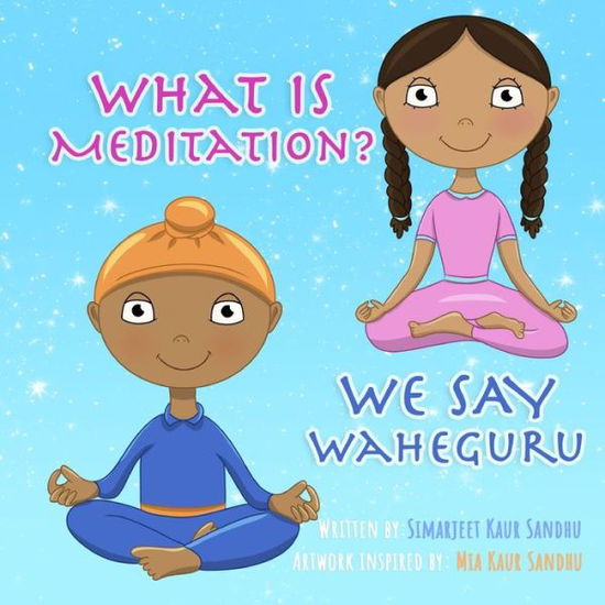 Cover for Mia Kaur Sandhu · What is Meditation? We say Waheguru (Paperback Book) (2021)