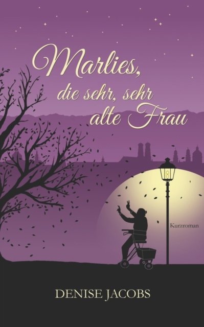 Marlies, die sehr, sehr alte Frau: Kurzroman - Denise Jacobs - Books - Independently Published - 9798738097638 - May 4, 2021