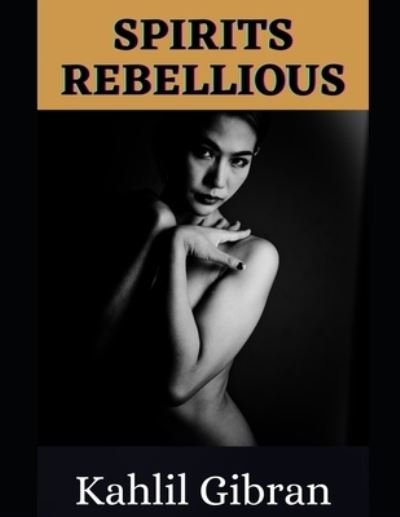 Spirits Rebellious - Kahlil Gibran - Libros - Independently Published - 9798738787638 - 15 de abril de 2021