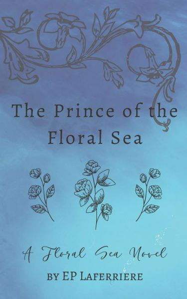 Cover for Ep Laferriere · The Prince of the Floral Sea: A Floral Sea Novel - The Floral Sea Novels (Pocketbok) (2022)