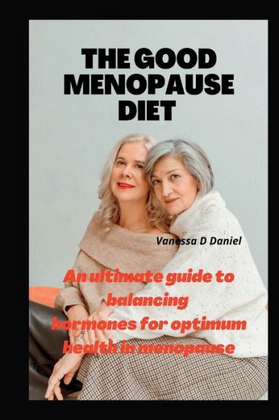 Cover for Vanessa Daniel · The Good Menopause Diet: An ultimate guide to balancing hormones for optimum health in menopause (Paperback Book) (2022)