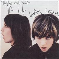 If It Was You - Tegan and Sara - Música - POP - 0093624992639 - 30 de octubre de 2007