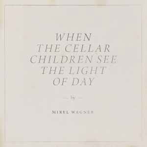 When the Cellar Children See the Light of Day - Mirel Wagner - Muziek - Is This Art! - 6417138626639 - 8 augustus 2014
