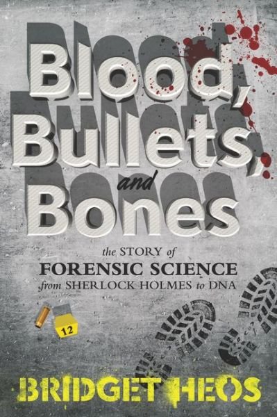 Cover for Bridget Heos · Blood, Bullets, and Bones: The Story of Forensic Science from Sherlock Holmes to DNA (Paperback Book) (2018)