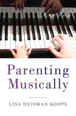 Cover for Koops, Lisa Huisman (Associate Professor of Music Education, Associate Professor of Music Education, Case Western Reserve University) · Parenting Musically (Pocketbok) (2020)