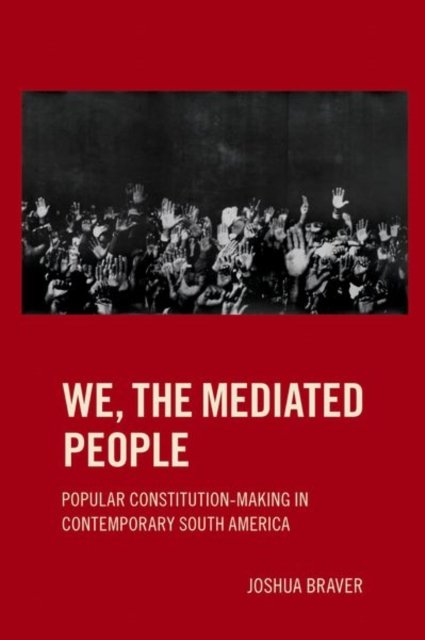Cover for Braver, Joshua (Assistant Professor of Law, Assistant Professor of Law, University of Wisconsin-Madison Law School) · We the Mediated People: Popular Constitution-Making in Contemporary South America (Hardcover Book) (2023)
