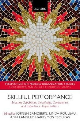 Cover for Skillful Performance: Enacting Capabilities, Knowledge, Competence, and Expertise in Organizations - Perspectives on Process Organization Studies (Hardcover Book) (2017)
