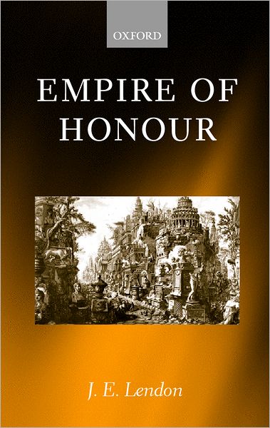 Cover for Lendon, J. E. (Associate Professor of History, Associate Professor of History, Massachusetts Institute of Technology) · Empire of Honour: The Art of Government in the Roman World (Paperback Book) (2001)